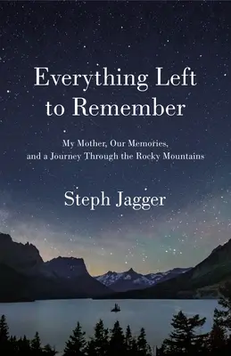 Tout ce qu'il reste à se rappeler : Ma mère, nos souvenirs et un voyage à travers les montagnes Rocheuses - Everything Left to Remember: My Mother, Our Memories, and a Journey Through the Rocky Mountains