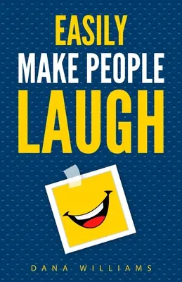 Faire rire facilement : Comment développer sa confiance en soi et améliorer son humour - Easily Make People Laugh: How to Build Self-Confidence and Improve Your Humor