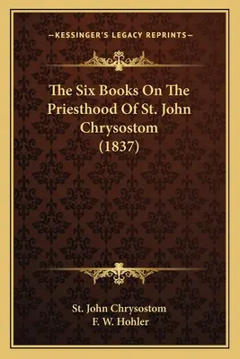 Les six livres sur le sacerdoce de saint Jean Chrysostome (1837) - The Six Books On The Priesthood Of St. John Chrysostom (1837)