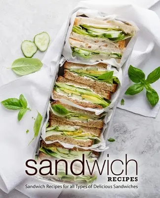 Recettes de sandwichs : Recettes de sandwichs pour tous les types de sandwichs délicieux (2e édition) - Sandwich Recipes: Sandwich Recipes for all Types of Delicious Sandwiches (2nd Edition)