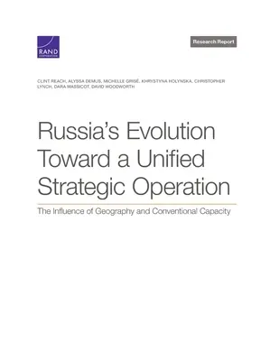 L'évolution de la Russie vers une opération stratégique unifiée : L'influence de la géographie et de la capacité conventionnelle - Russia's Evolution Toward a Unified Strategic Operation: The Influence of Geography and Conventional Capacity