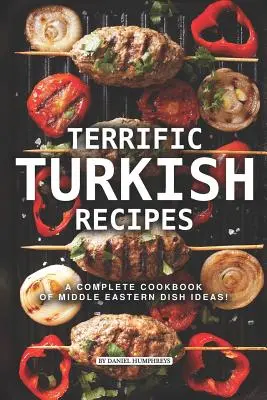 Terrific Turkish Recipes : Un livre de cuisine complet d'idées de plats du Moyen-Orient ! - Terrific Turkish Recipes: A Complete Cookbook of Middle Eastern Dish Ideas!