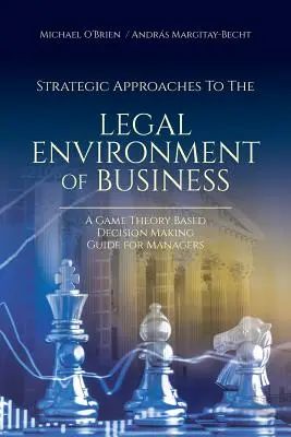 Approches stratégiques de l'environnement juridique des affaires : Un guide de prise de décision pour les managers basé sur la théorie des jeux - Strategic Approaches to the Legal Environment of Business: A Game Theory Based Decision Making Guide for Managers