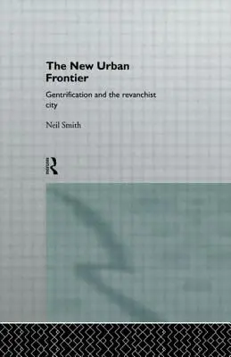 La nouvelle frontière urbaine : Gentrification et ville revancharde - The New Urban Frontier: Gentrification and the Revanchist City