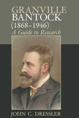 Granville Bantock (1868-1946) : Guide de recherche - Granville Bantock (1868-1946): A Guide to Research