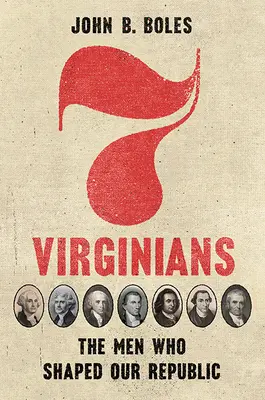 Sept Virginiens : Les hommes qui ont façonné notre République - Seven Virginians: The Men Who Shaped Our Republic