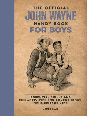 The Official John Wayne Handy Book for Boys : Essential Skills and Fun Activities for Adventurous, Self-Reliant Kids (Le livre officiel de John Wayne pour les garçons : compétences essentielles et activités amusantes pour les enfants aventureux et autonomes) - The Official John Wayne Handy Book for Boys: Essential Skills and Fun Activities for Adventurous, Self-Reliant Kids