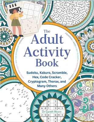 Le livre d'activités pour adultes : Sudoku, Kakuro, Scramble, Hex, Code Cracker, Cryptogramme, Thorax et bien d'autres. - The Adult Activity Book: Sudoku, Kakuro, Scramble, Hex, Code Cracker, Cryptogram, Thorax, and Many Others