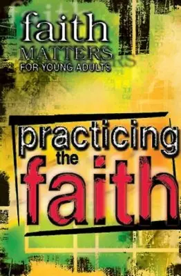 Questions de foi pour les jeunes adultes : Pratiquer la foi - Faith Matters for Young Adults: Practicing the Faith