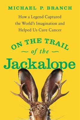 Sur la piste du chacalope : Comment une légende a captivé l'imagination du monde entier et nous a aidés à guérir le cancer - On the Trail of the Jackalope: How a Legend Captured the World's Imagination and Helped Us Cure Cancer