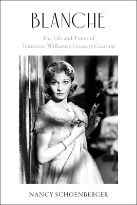 Blanche : La vie et l'époque de la plus grande création de Tennessee Williams - Blanche: The Life and Times of Tennessee Williams's Greatest Creation