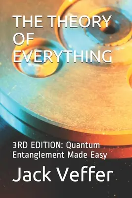 La théorie du tout : 3e EDITION : L'intrication quantique en toute simplicité - The Theory of Everything: 3RD EDITION: Quantum Entanglement Made Easy