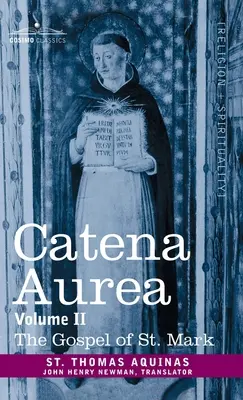 Catena Aurea : Commentaire sur les quatre Évangiles, recueilli dans les œuvres des Pères, Volume II Évangile de saint Marc - Catena Aurea: Commentary on the Four Gospels, Collected Out of the Works of the Fathers, Volume II Gospel of St. Mark