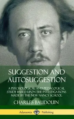 Suggestion et autosuggestion : Une étude psychologique et pédagogique basée sur les recherches effectuées par la New Nancy School - Suggestion and Autosuggestion: A Psychological and Pedagogical Study Based Upon the Investigations Made by the New Nancy School