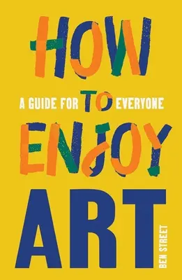 Comment apprécier l'art : Un guide pour tous - How to Enjoy Art: A Guide for Everyone