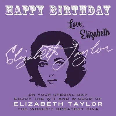 Joyeux anniversaire - Amour, Elizabeth : Pour votre journée spéciale, profitez de l'esprit et de la sagesse d'Elizabeth Taylor, la plus grande diva du monde. - Happy Birthday-Love, Elizabeth: On Your Special Day, Enjoy the Wit and Wisdom of Elizabeth Taylor, The World's Greatest Diva