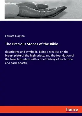 Les pierres précieuses de la Bible : descriptives et symboliques. Un traité sur le pectoral du grand prêtre et le fondement de la Nouvelle Jérusalem. - The Precious Stones of the Bible: descriptive and symbolic. Being a treatise on the breast plate of the high priest, and the foundation of the New Jer