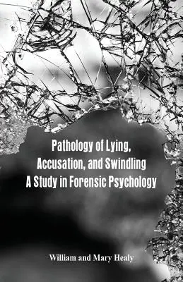 Pathologie du mensonge, de l'accusation et de l'escroquerie : Une étude de psychologie légale - Pathology of Lying, Accusation, and Swindling: A Study in Forensic Psychology