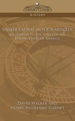 L'appel de Walker en quatre articles : Un discours aux esclaves des États-Unis d'Amérique - Walker's Appeal in Four Articles: An Address to the Slaves of the United States of America