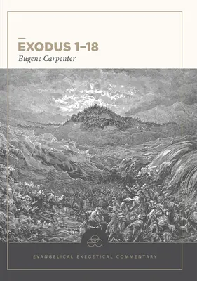 Exode 1-18 : Commentaire exégétique évangélique - Exodus 1-18: Evangelical Exegetical Commentary