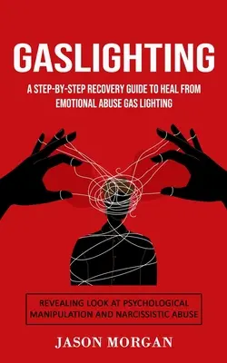 Gaslighting : Un guide de rétablissement étape par étape pour guérir des abus émotionnels Gaslighting (Regard révélateur sur la manipulation psychologique) - Gaslighting: A Step-by-step Recovery Guide to Heal from Emotional Abuse Gas lighting (Revealing Look at Psychological Manipulation