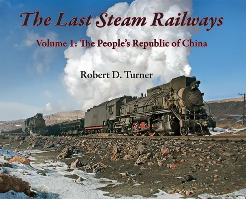 Les derniers chemins de fer à vapeur : Volume 1 : La République populaire de Chine - The Last Steam Railways: Volume 1: The People's Republic of China