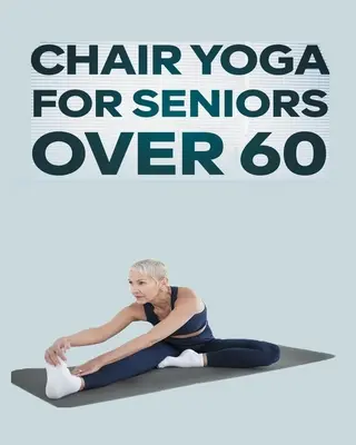 Le yoga sur chaise pour les seniors de plus de 60 ans : Guide pas à pas des exercices de yoga sur chaise pour une agilité, une souplesse, un équilibre et une prévention des chutes optimaux. - Chair Yoga for Seniors Over 60: Step By Step Guide to Chair Yoga Exercises For Optimal Agility, Flexibility, Balance and Fall Prevention