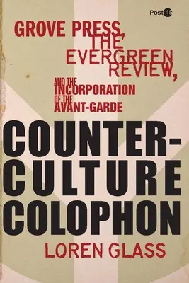 Colophon de la contre-culture : Grove Press, l'Evergreen Review et l'intégration de l'avant-garde - Counterculture Colophon: Grove Press, the Evergreen Review, and the Incorporation of the Avant-Garde