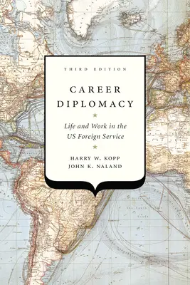 La diplomatie de carrière : La vie et le travail dans le service extérieur américain, troisième édition - Career Diplomacy: Life and Work in the Us Foreign Service, Third Edition