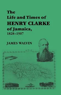 La vie et l'époque de Henry Clarke de Jamaïque, 1828-1907 - The Life and Times of Henry Clarke of Jamaica, 1828-1907