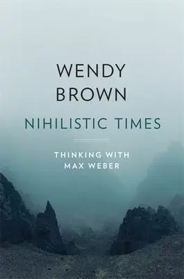 Les temps nihilistes : Penser avec Max Weber - Nihilistic Times: Thinking with Max Weber