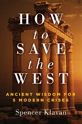 Comment sauver l'Occident : Sagesse ancienne pour 5 crises modernes - How to Save the West: Ancient Wisdom for 5 Modern Crises