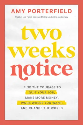 Deux semaines d'avis : Trouvez le courage de quitter votre emploi, de gagner plus d'argent, de travailler où vous voulez et de changer le monde. - Two Weeks Notice: Find the Courage to Quit Your Job, Make More Money, Work Where You Want, and Change the World