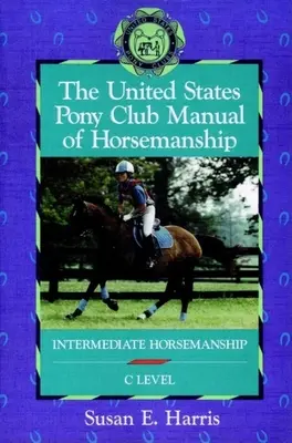 Le manuel d'équitation du Pony Club des Etats-Unis : L'équitation intermédiaire (niveau C) - The United States Pony Club Manual of Horsemanship: Intermediate Horsemanship (C Level)