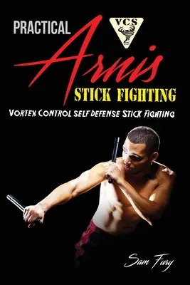 Practical Arnis Stick Fighting : Combat au bâton avec contrôle du vortex pour l'autodéfense - Practical Arnis Stick Fighting: Vortex Control Stick Fighting for Self Defense