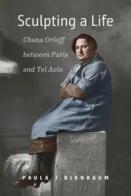 Sculpter une vie : Chana Orloff entre Paris et Tel Aviv - Sculpting a Life: Chana Orloff Between Paris and Tel Aviv