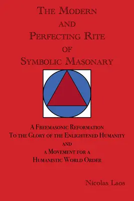 Le Rite Moderne et Perfectionnant de la Maçonnerie Symbolique : Une réforme franc-maçonnique à la gloire de l'humanité éclairée et un mouvement pour une maçonnerie humaniste. - The Modern and Perfecting Rite of Symbolic Masonry: A Freemasonic Reformation to the Glory of the Enlightened Humanity and a Movement for a Humanistic