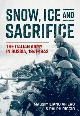 Neige, glace et sacrifice : L'armée italienne en Russie, 1941-1943 - Snow, Ice and Sacrifice: The Italian Army in Russia, 1941-1943