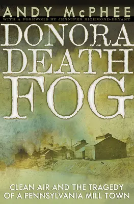 Le brouillard mortel de Donora : l'air pur et la tragédie d'une ville industrielle de Pennsylvanie - The Donora Death Fog: Clean Air and the Tragedy of a Pennsylvania Mill Town