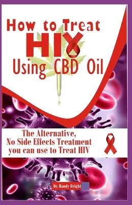 Comment traiter le VIH avec l'huile de CBD : Le traitement alternatif sans effets secondaires que vous pouvez utiliser pour traiter le VIH - How to Treat Hiv Using CBD oil: The Alternative No Side Effects Treatment you can use to Treat Hiv
