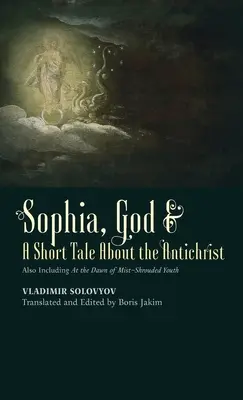 Sophia, Dieu et un court récit sur l'Antéchrist : Comprenant également À l'aube de la jeunesse enveloppée de brume - Sophia, God & A Short Tale About the Antichrist: Also Including At the Dawn of Mist-Shrouded Youth
