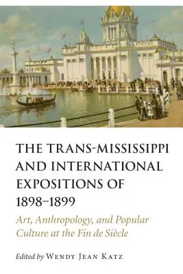 Expositions trans-mississippiennes et internationales de 1898-1899 : Art, anthropologie et culture populaire à la fin du siècle - Trans-Mississippi and International Expositions of 1898-1899: Art, Anthropology, and Popular Culture at the Fin de Siecle