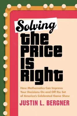Le juste prix : comment les mathématiques peuvent améliorer vos décisions sur le plateau du célèbre jeu télévisé américain et en dehors de celui-ci - Solving the Price Is Right: How Mathematics Can Improve Your Decisions on and Off the Set of America's Celebrated Game Show