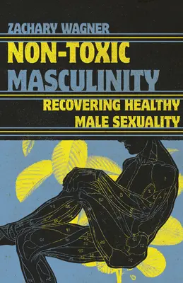 Masculinité non toxique : Retrouver une sexualité masculine saine - Non-Toxic Masculinity: Recovering Healthy Male Sexuality