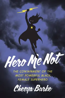 Hero Me Not : L'enfermement de la plus puissante des super-héroïnes noires et féminines - Hero Me Not: The Containment of the Most Powerful Black, Female Superhero