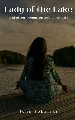 Lady of the Lake et autres poèmes sur les parents vieillissants - Lady of the Lake and other poems on aging parents