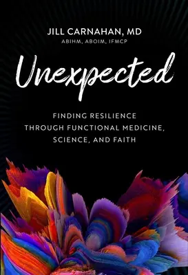 Unexpected : Trouver la résilience grâce à la médecine fonctionnelle, la science et la foi - Unexpected: Finding Resilience Through Functional Medicine, Science, and Faith
