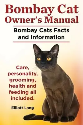 Manuel du propriétaire d'un chat Bombay. Faits et informations sur les chats Bombay. Soins, personnalité, toilettage, santé et alimentation. - Bombay Cat Owner's Manual. Bombay Cats Facts and Information. Care, Personality, Grooming, Health and Feeding All Included.