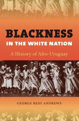 La noirceur dans la nation blanche : Une histoire de l'Afro-Uruguay - Blackness in the White Nation: A History of Afro-Uruguay