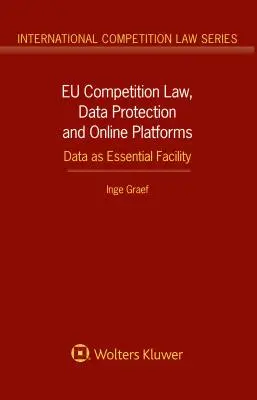 Droit européen de la concurrence, protection des données et plateformes en ligne : Les données en tant qu'élément essentiel : Les données en tant qu'élément essentiel - EU Competition Law, Data Protection and Online Platforms: Data as Essential Facility: Data as Essential Facility